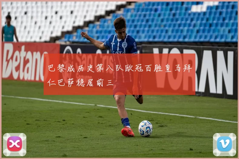 巴黎成历史第八队欧冠百胜皇马拜仁巴萨稳居前三